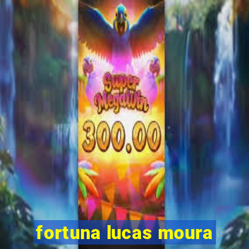 fortuna lucas moura